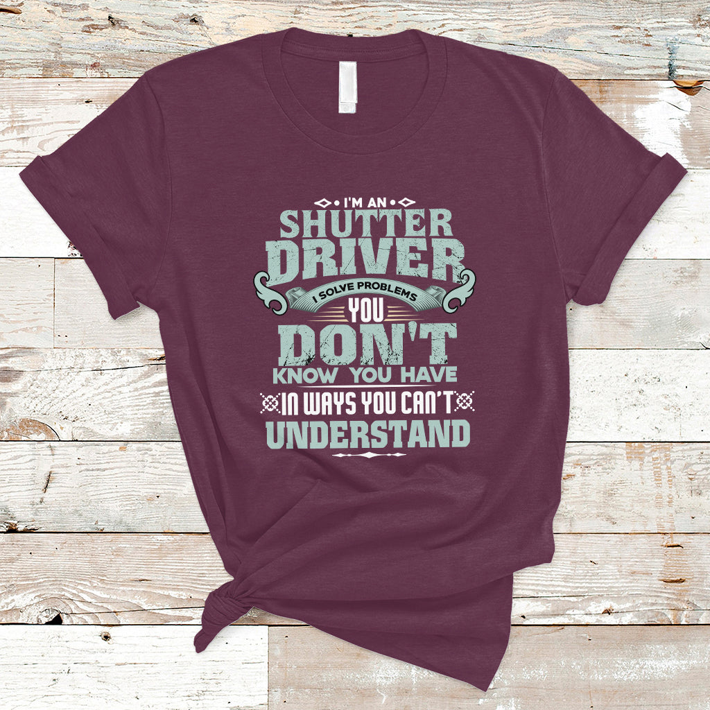 Shutter Driver T Shirt I Solve Problems - Wonder Print Shop