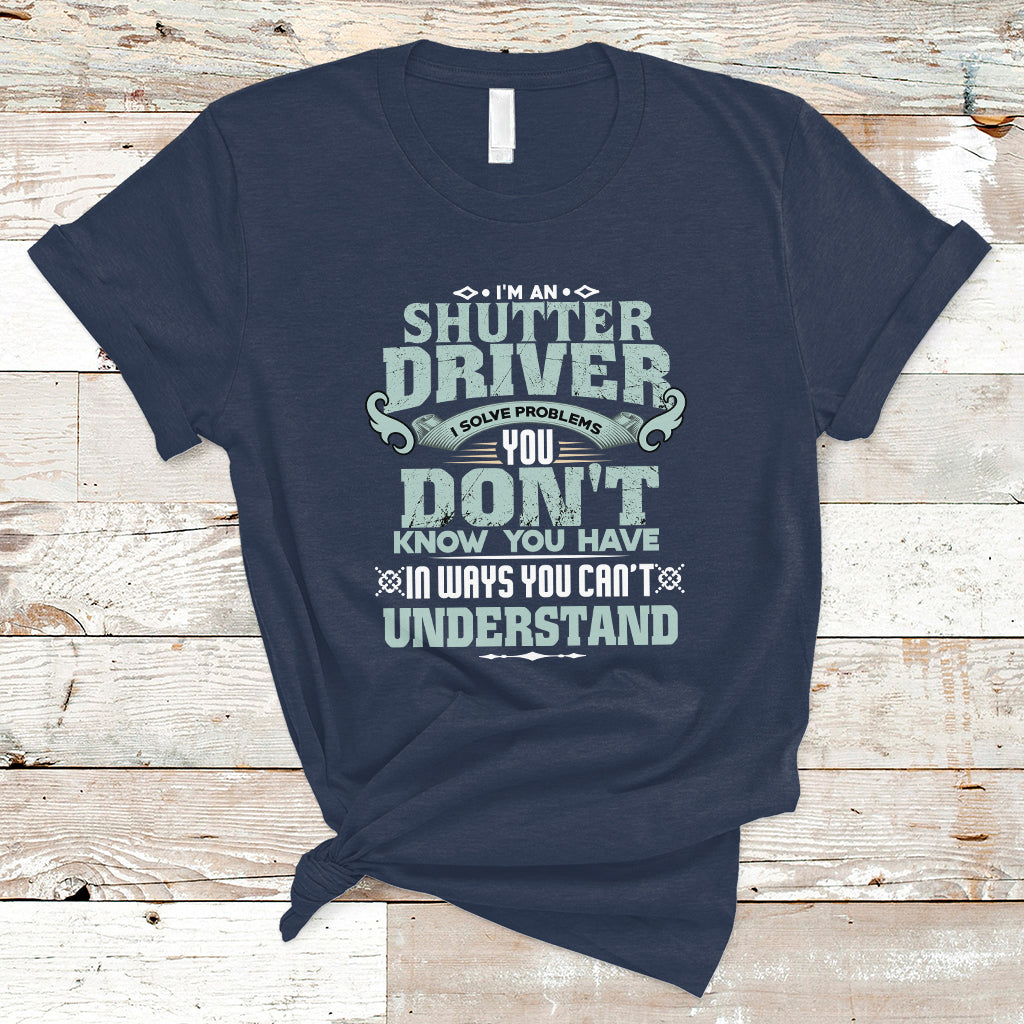 Shutter Driver T Shirt I Solve Problems - Wonder Print Shop
