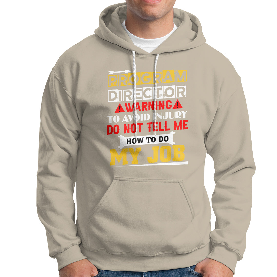 Program Director Hoodie Warning To Avoid Injury Do Not Tell Me How To Do My Job - Wonder Print Shop
