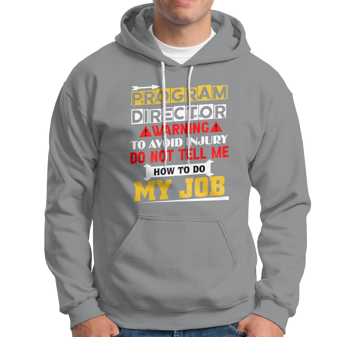 Program Director Hoodie Warning To Avoid Injury Do Not Tell Me How To Do My Job - Wonder Print Shop