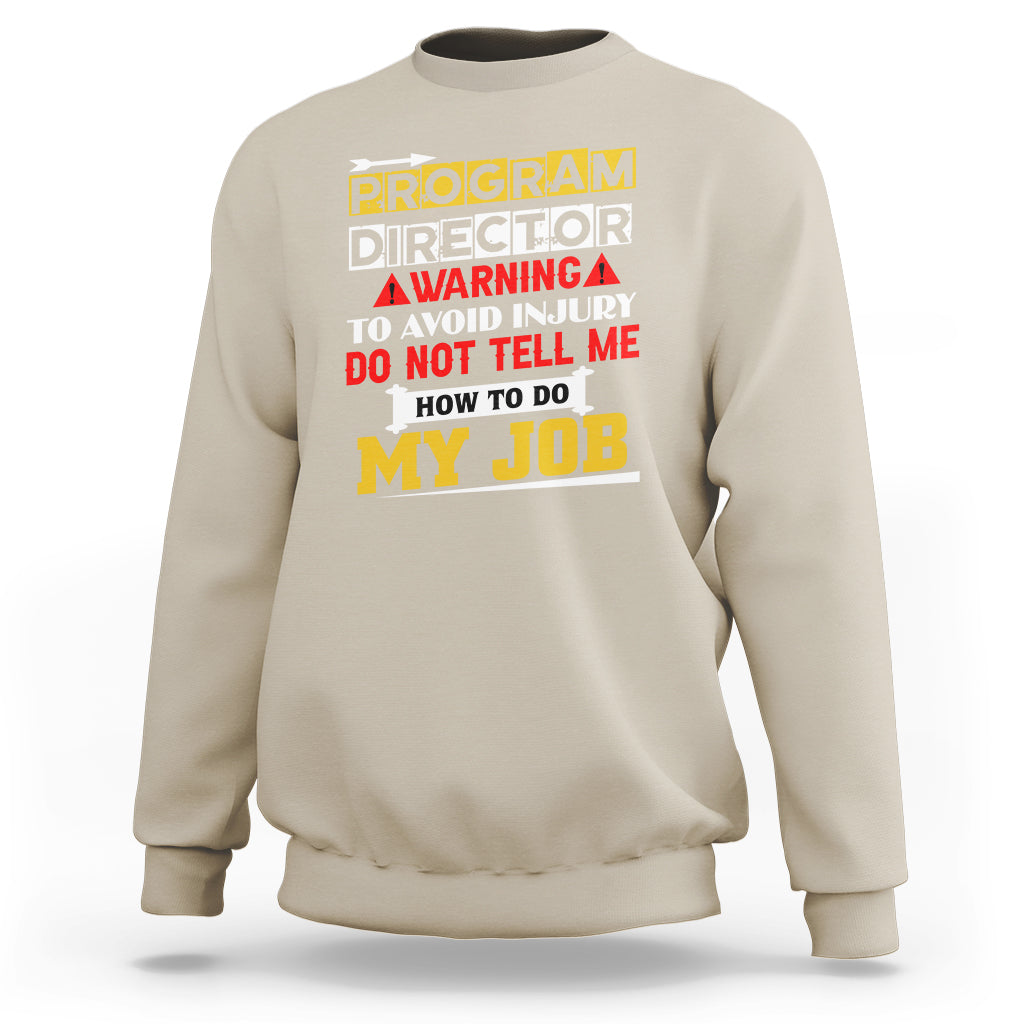 Program Director Sweatshirt Warning To Avoid Injury Do Not Tell Me How To Do My Job - Wonder Print Shop