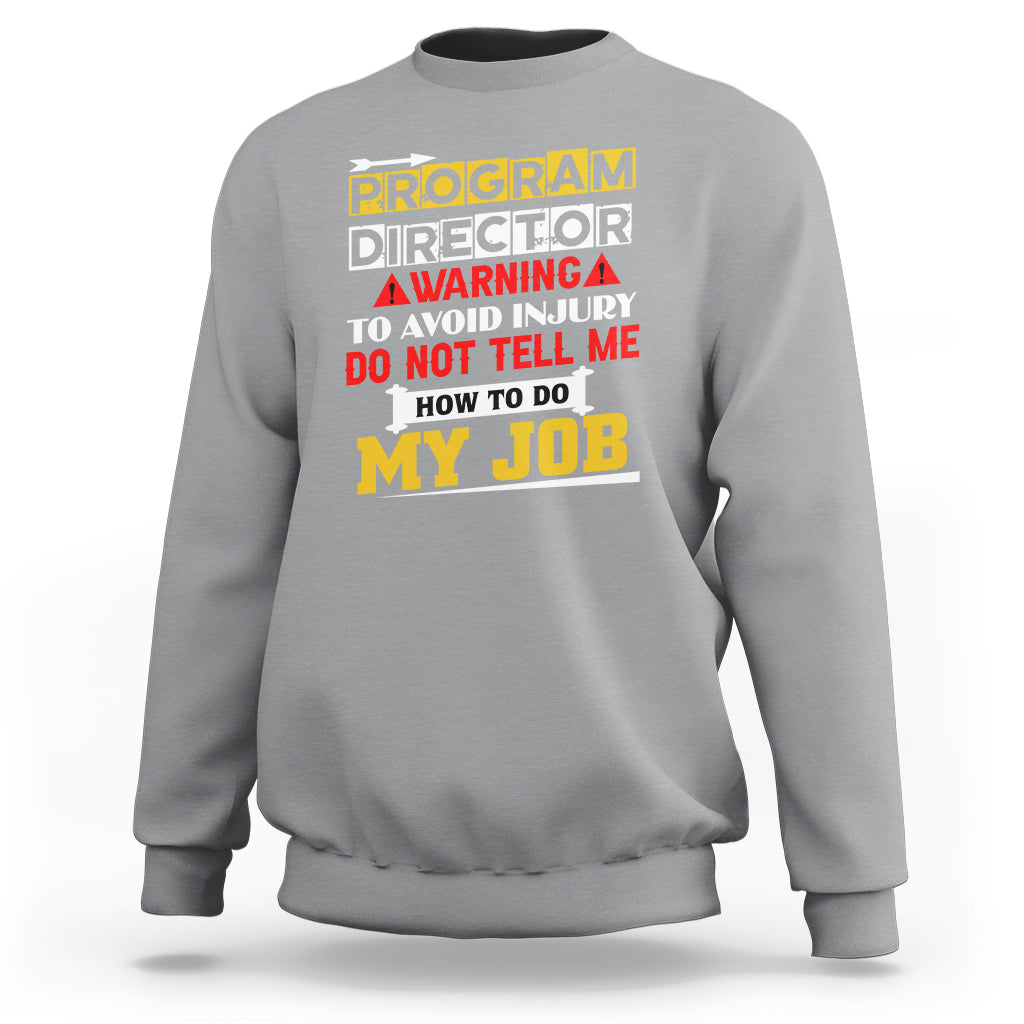 Program Director Sweatshirt Warning To Avoid Injury Do Not Tell Me How To Do My Job - Wonder Print Shop