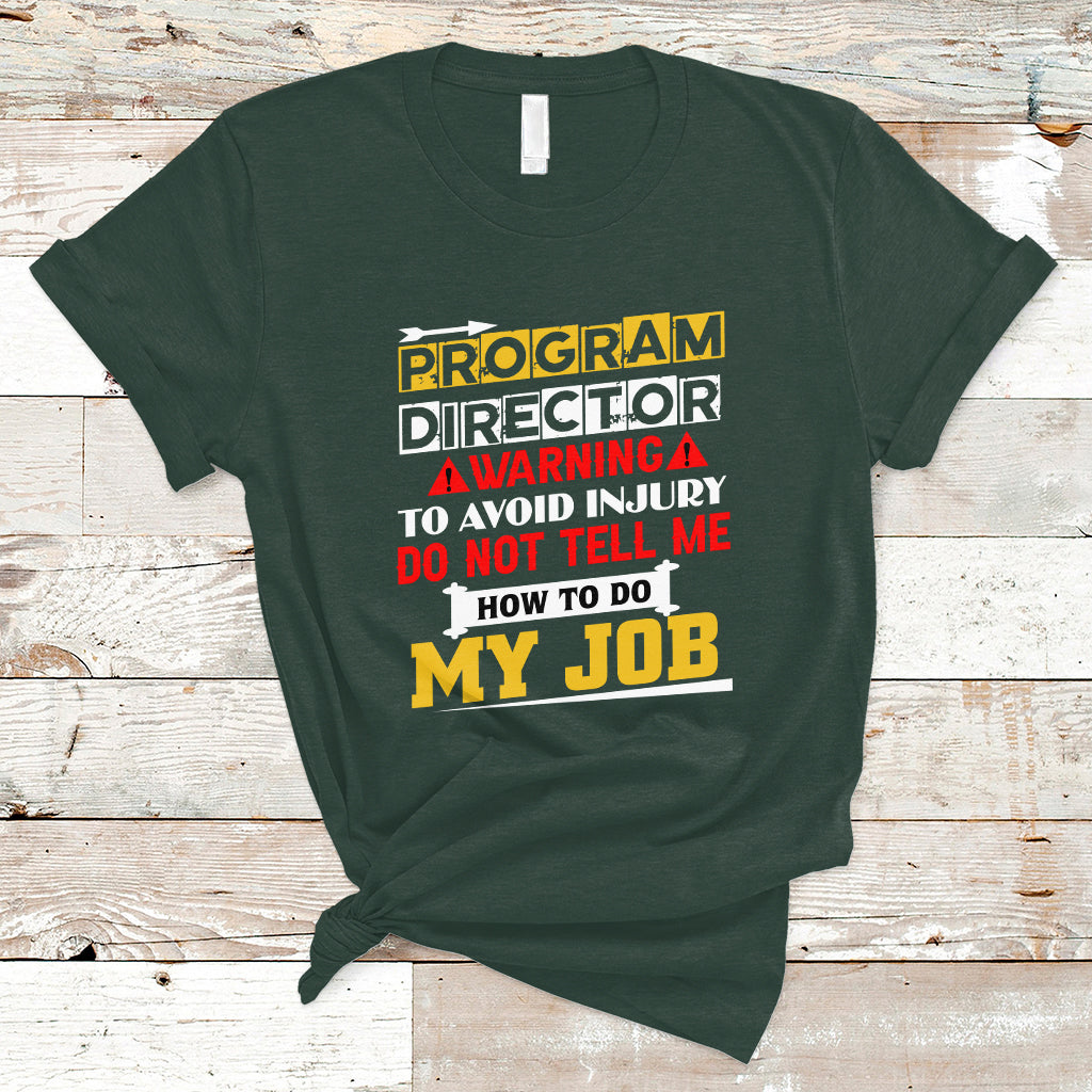 Program Director T Shirt Warning To Avoid Injury Do Not Tell Me How To Do My Job - Wonder Print Shop