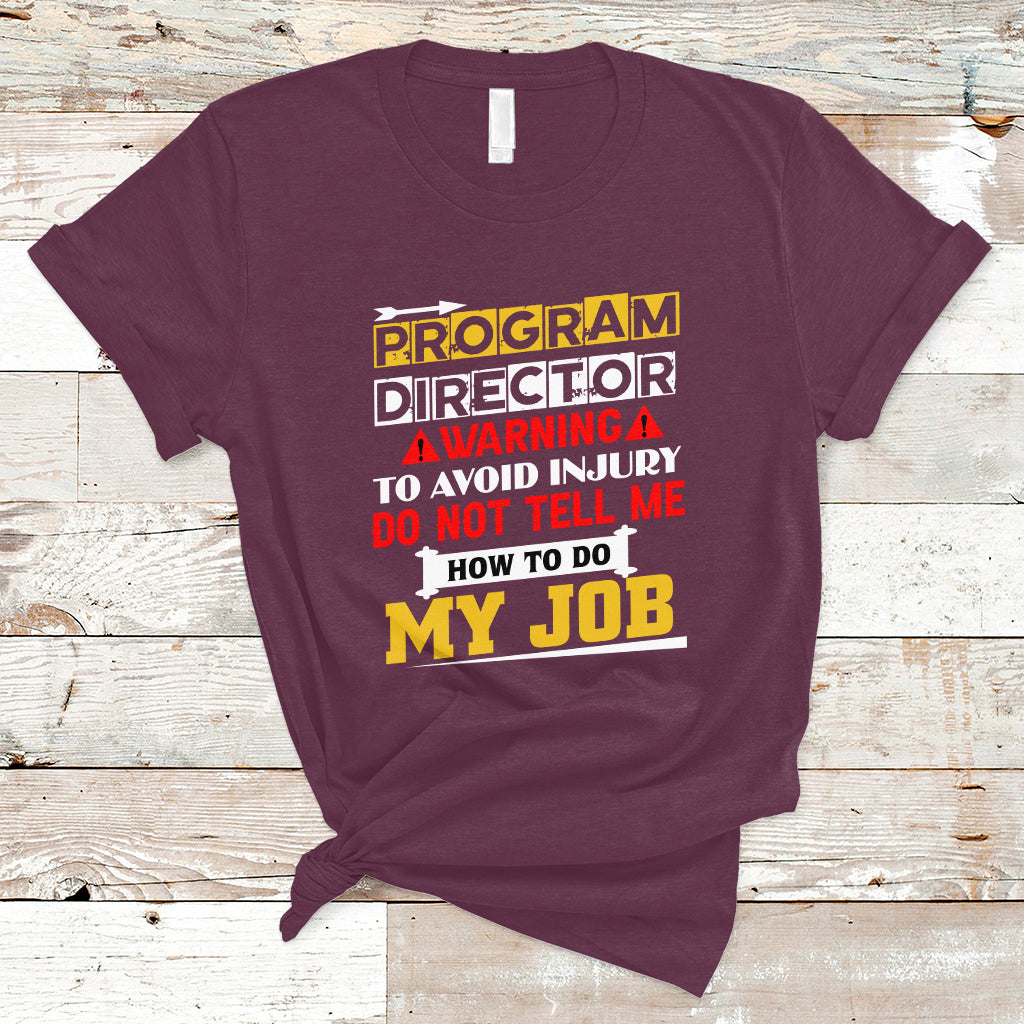 Program Director T Shirt Warning To Avoid Injury Do Not Tell Me How To Do My Job - Wonder Print Shop