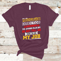 Program Director T Shirt Warning To Avoid Injury Do Not Tell Me How To Do My Job - Wonder Print Shop