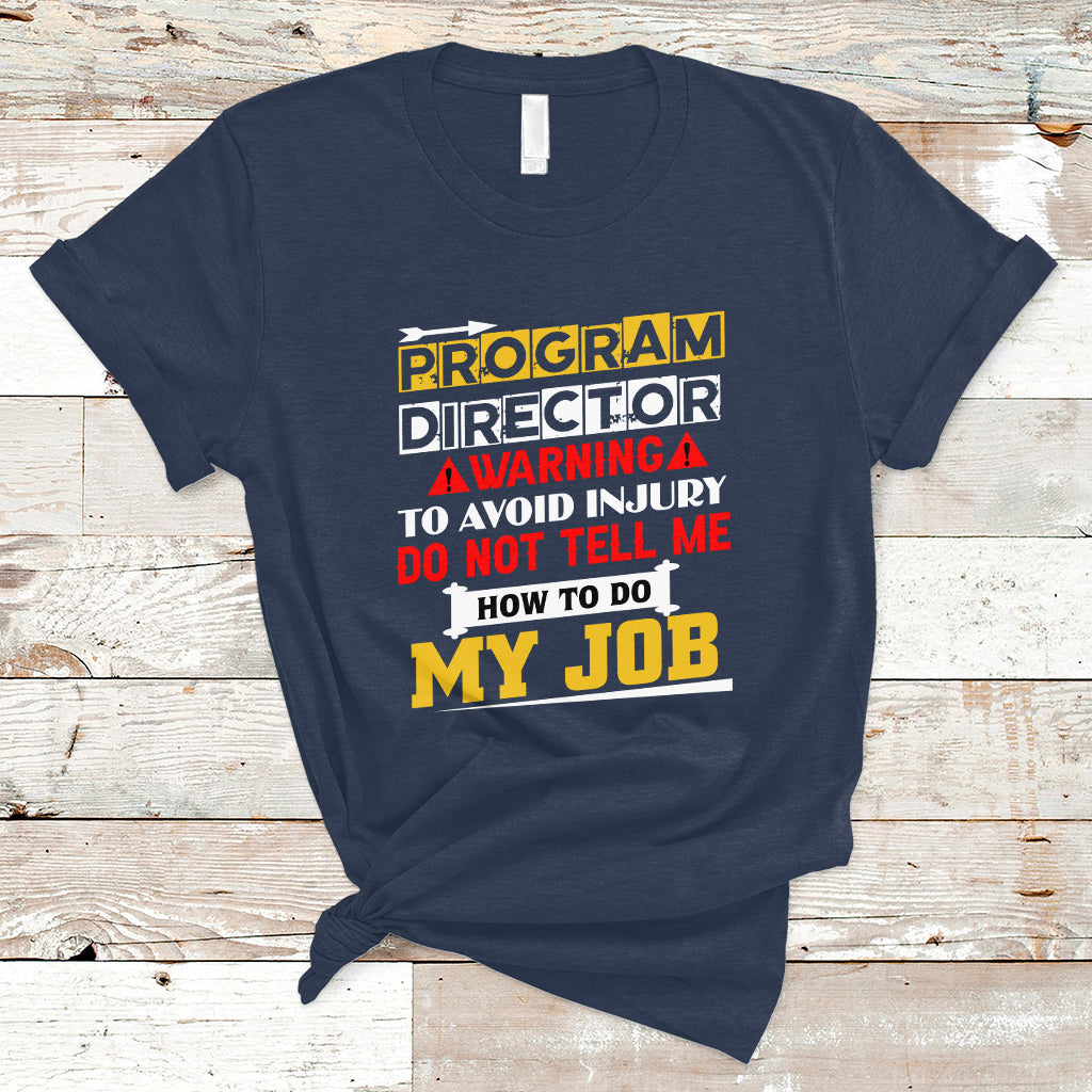 Program Director T Shirt Warning To Avoid Injury Do Not Tell Me How To Do My Job - Wonder Print Shop
