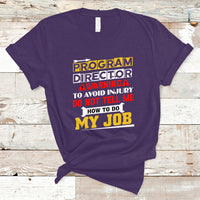 Program Director T Shirt Warning To Avoid Injury Do Not Tell Me How To Do My Job - Wonder Print Shop