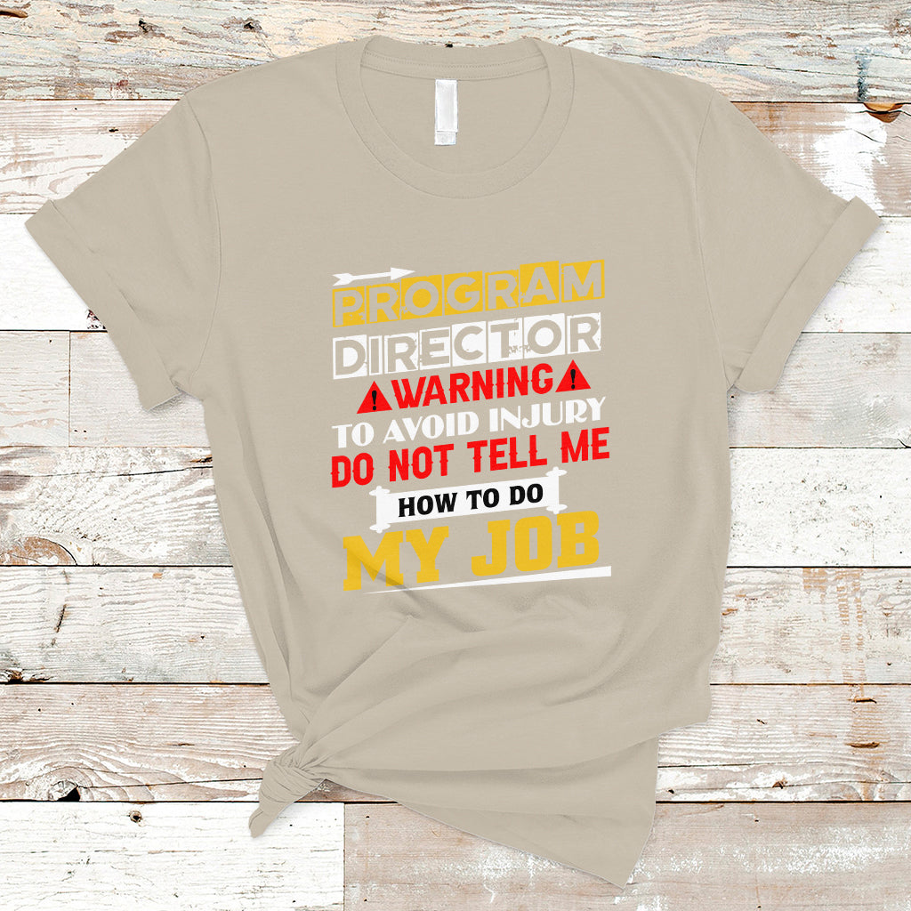 Program Director T Shirt Warning To Avoid Injury Do Not Tell Me How To Do My Job - Wonder Print Shop
