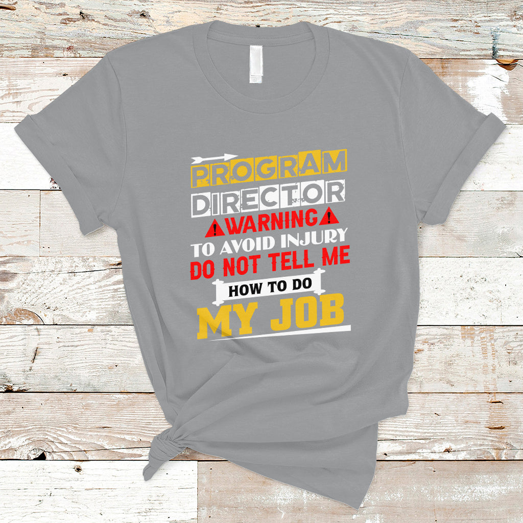 Program Director T Shirt Warning To Avoid Injury Do Not Tell Me How To Do My Job - Wonder Print Shop