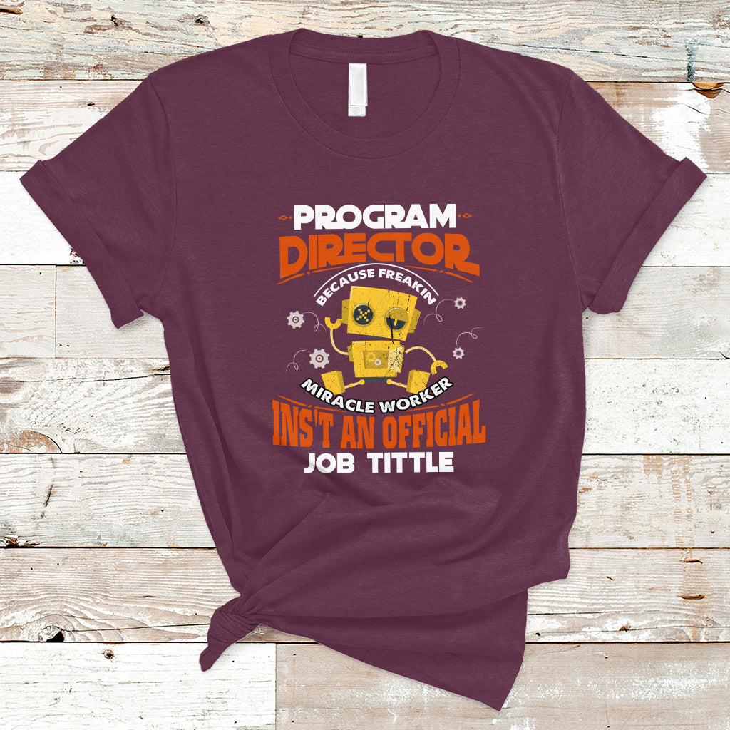 Program Director T Shirt Because Freakin Miracle Worker Isnt An Official Job Title - Wonder Print Shop