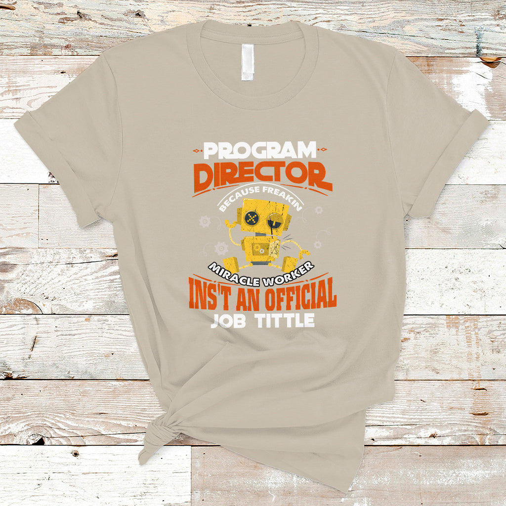 Program Director T Shirt Because Freakin Miracle Worker Isnt An Official Job Title - Wonder Print Shop