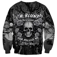 I'm Blunt Because God Rolled Me That Way Sweatshirt - Wonder Print Shop