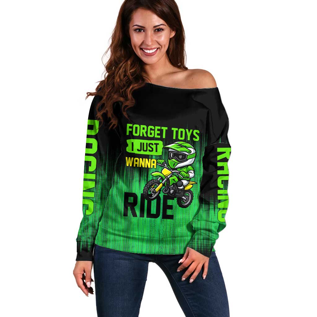 Green Dirt Bike Rider Off Shoulder Sweater Forget Toys I Just Wanna Ride Quote and Custom Racing Name Design - Wonder Print Shop