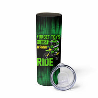 Green Dirt Bike Rider Skinny Tumbler Forget Toys I Just Wanna Ride Quote and Custom Racing Name Design - Wonder Print Shop