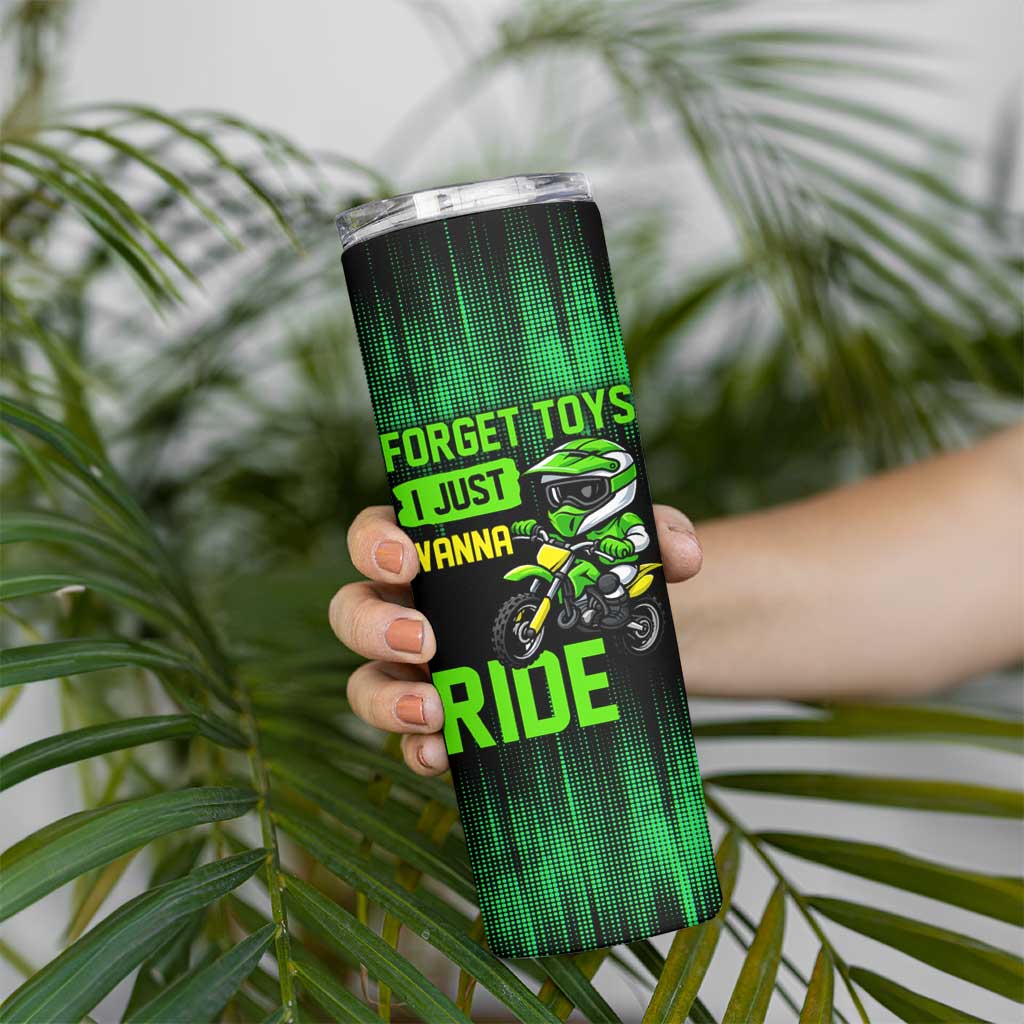 Green Dirt Bike Rider Skinny Tumbler Forget Toys I Just Wanna Ride Quote and Custom Racing Name Design - Wonder Print Shop