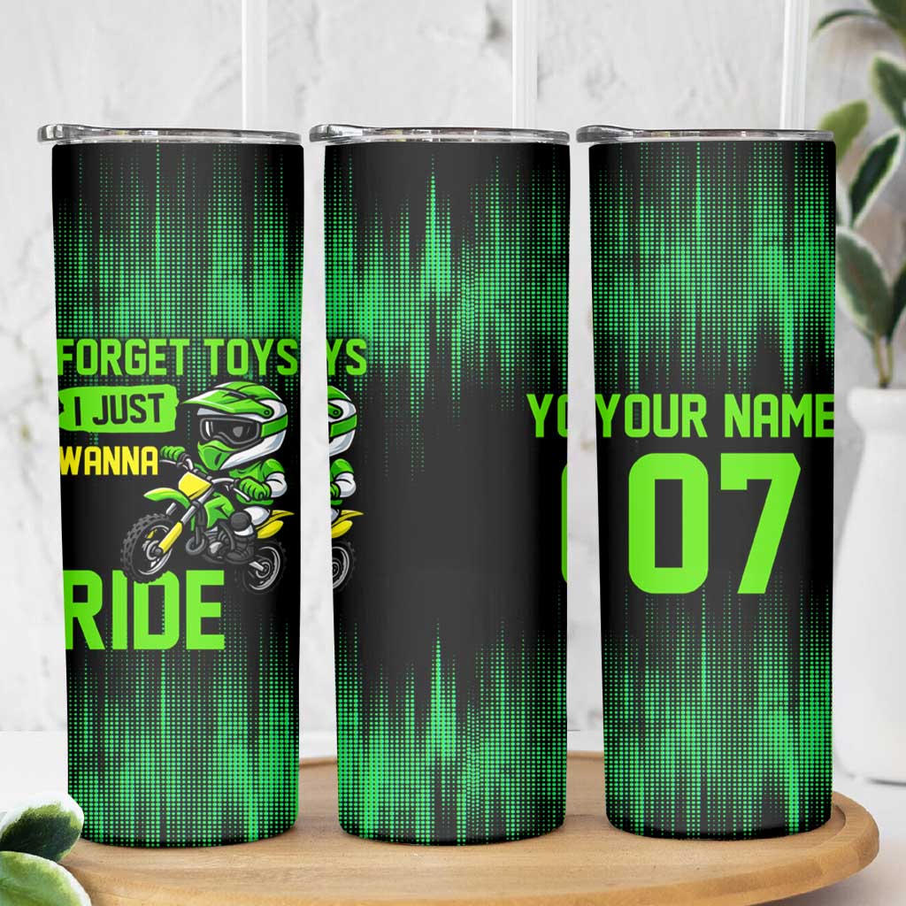 Green Dirt Bike Rider Skinny Tumbler Forget Toys I Just Wanna Ride Quote and Custom Racing Name Design - Wonder Print Shop