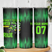 Green Dirt Bike Rider Skinny Tumbler Forget Toys I Just Wanna Ride Quote and Custom Racing Name Design - Wonder Print Shop