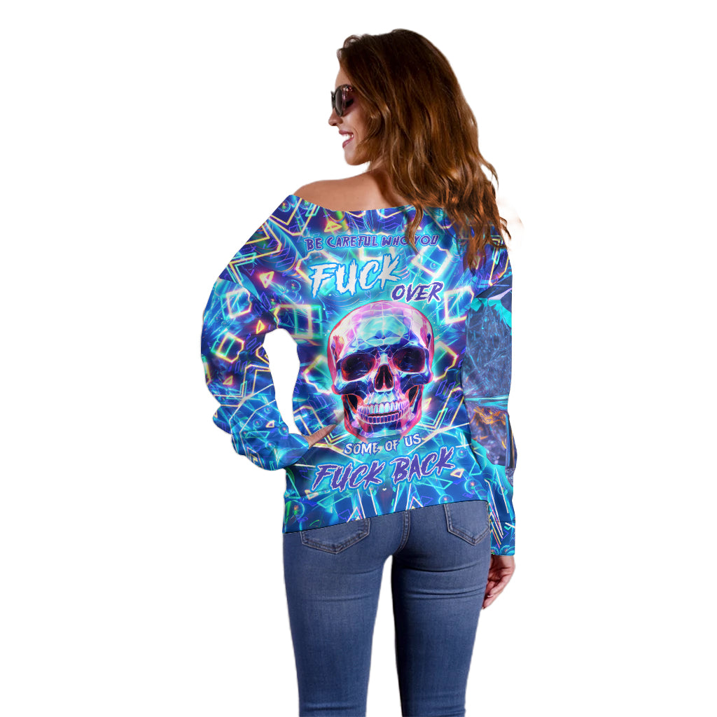 Be Careful Who You F Over Some Of Us F Back Off Shoulder Sweater - Wonder Print Shop