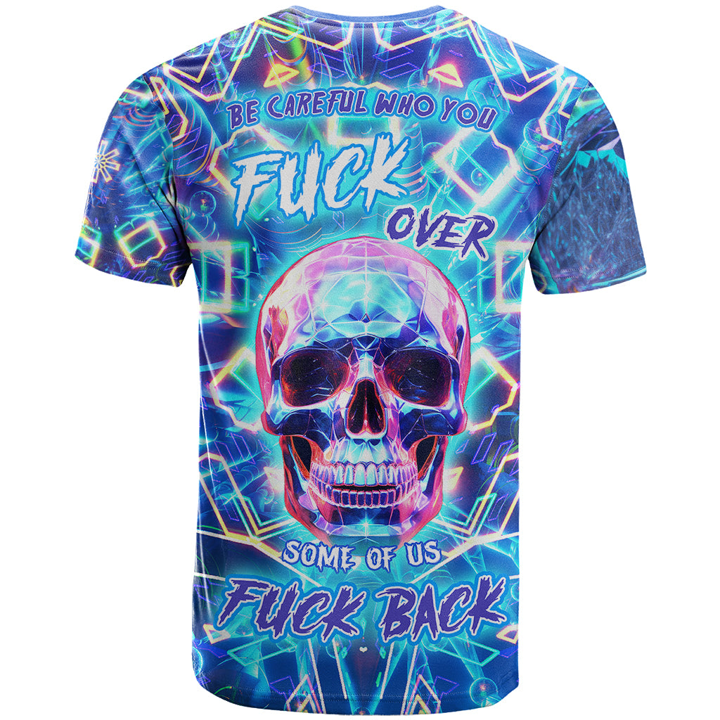 Be Careful Who You F Over Some Of Us F Back T Shirt - Wonder Print Shop