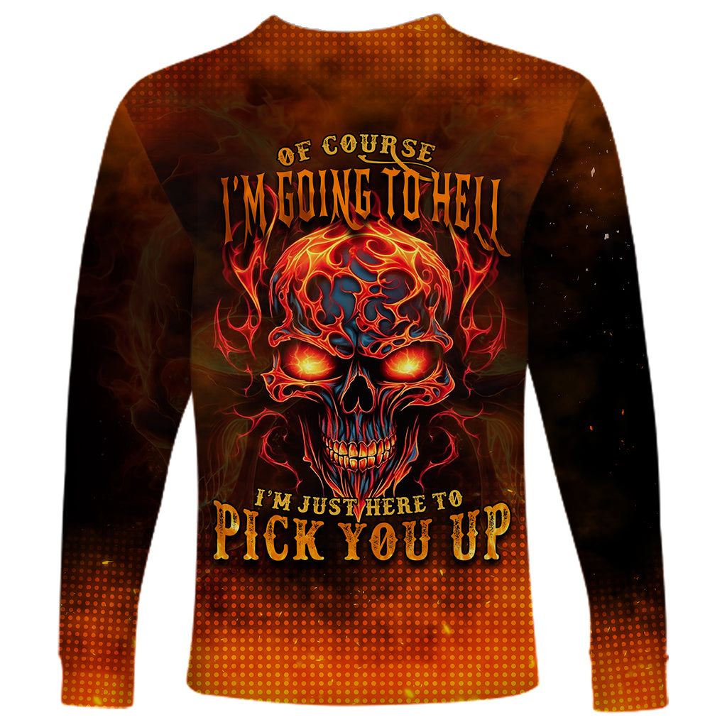 Fire Skull Long Sleeve Shirt Of Course I'm Going To Hell I'm Just Here To Pick You Up - Wonder Print Shop