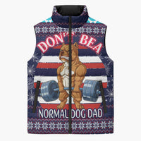 Don't Be A Normal Dog Dad Christmas Sleeveless Puffer Jacket Funny Xmas Holiday Patterns - Wonder Print Shop