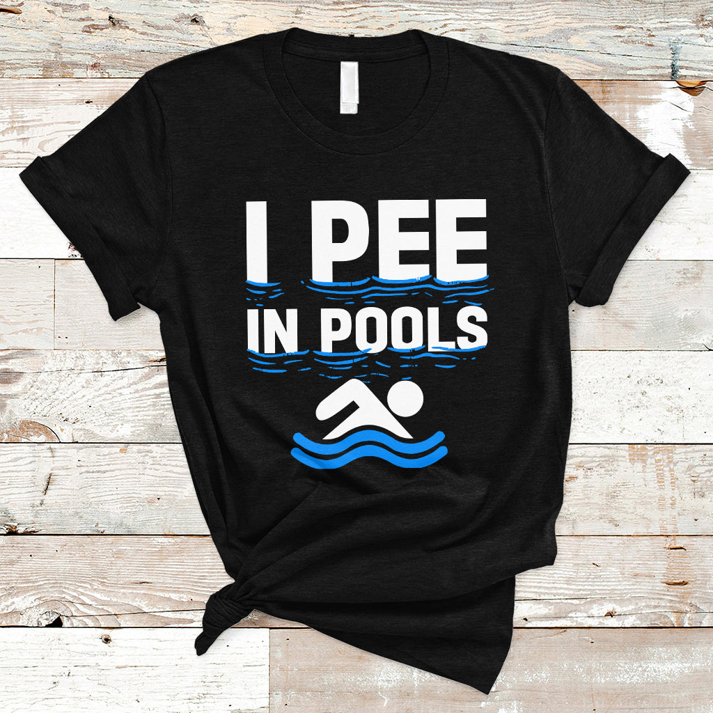 Funny Swimming T Shirt I Pee In Pools, Funny Sarcastic Sayings, Pool Lovers TS05 - Wonder Print Shop