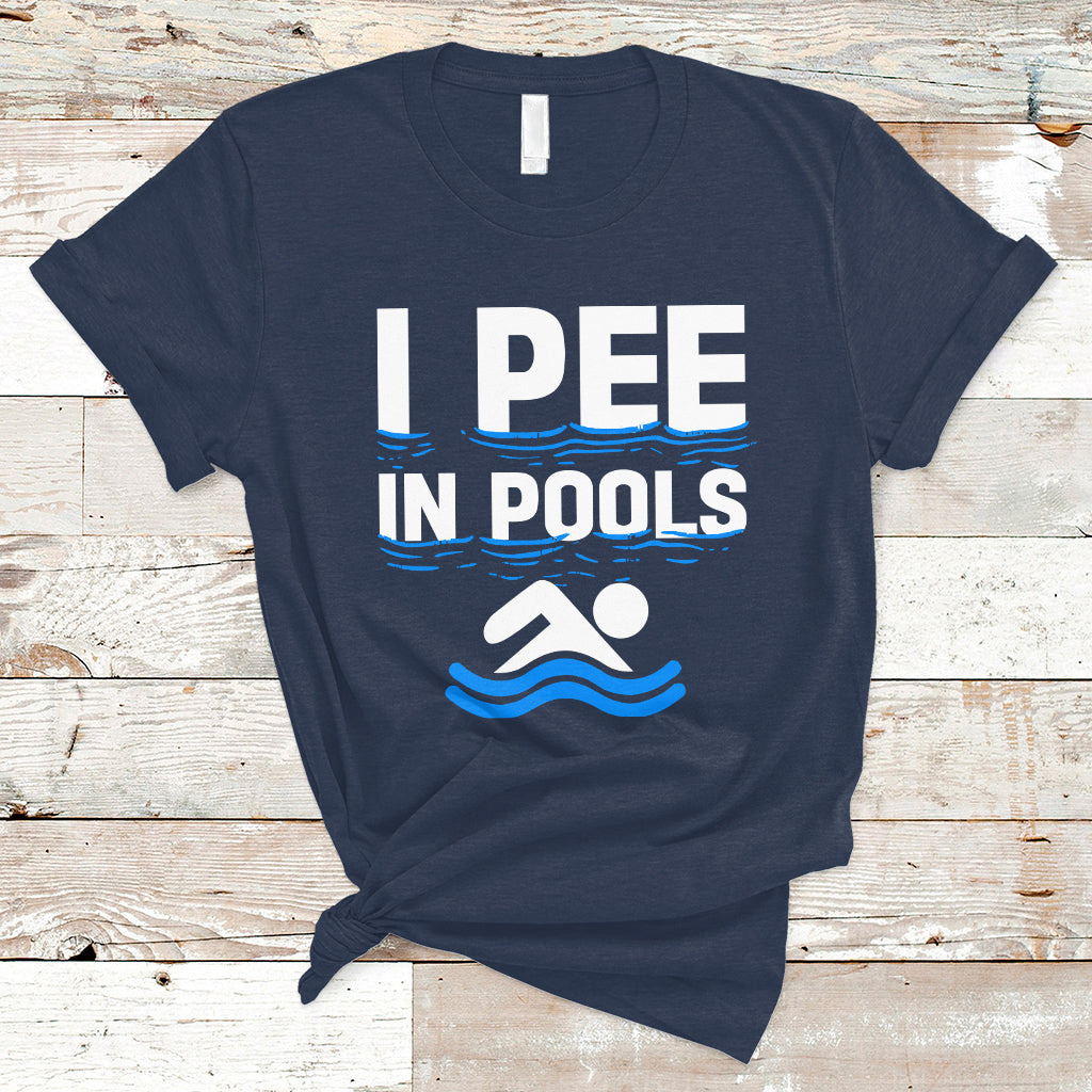 Funny Swimming T Shirt I Pee In Pools, Funny Sarcastic Sayings, Pool Lovers TS05 - Wonder Print Shop