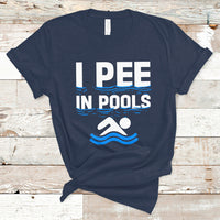 Funny Swimming T Shirt I Pee In Pools, Funny Sarcastic Sayings, Pool Lovers TS05 - Wonder Print Shop
