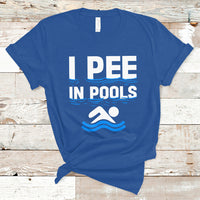 Funny Swimming T Shirt I Pee In Pools, Funny Sarcastic Sayings, Pool Lovers TS05 - Wonder Print Shop