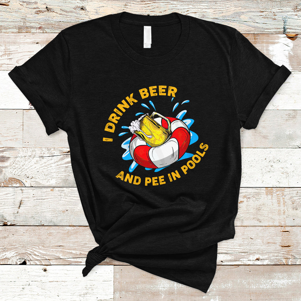 Drinkinng Beer T Shirt I Drink Beer And Pee In Pools, Funny Sarcastic Sayings TS05 - Wonder Print Shop