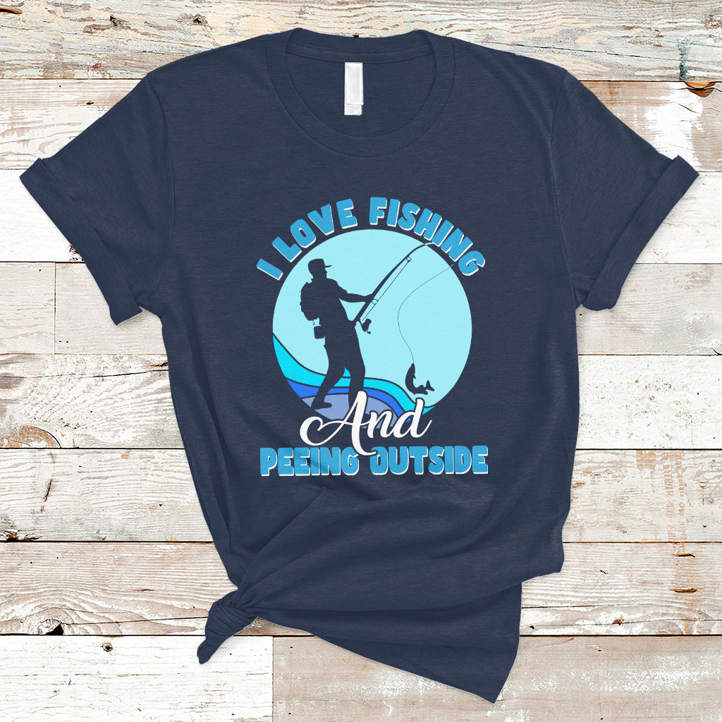 Funny Fishing T Shirt I Love Fishing And Peeing Outside, Funny Sarcastic Sayings TS05 - Wonder Print Shop