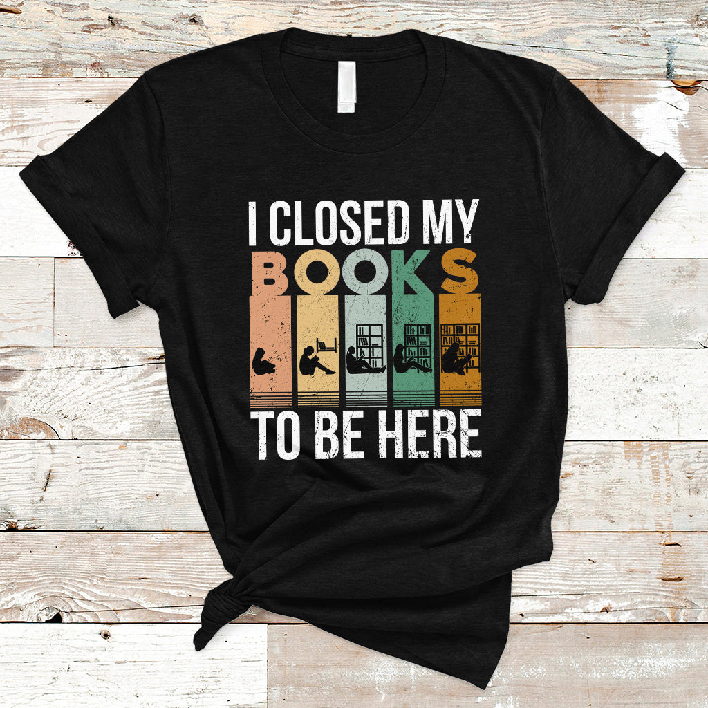 Reading Book T Shirt I Closed My Book To Be Here, Book Lovers TS05 - Wonder Print Shop
