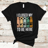 Reading Book T Shirt I Closed My Book To Be Here, Book Lovers TS05 - Wonder Print Shop