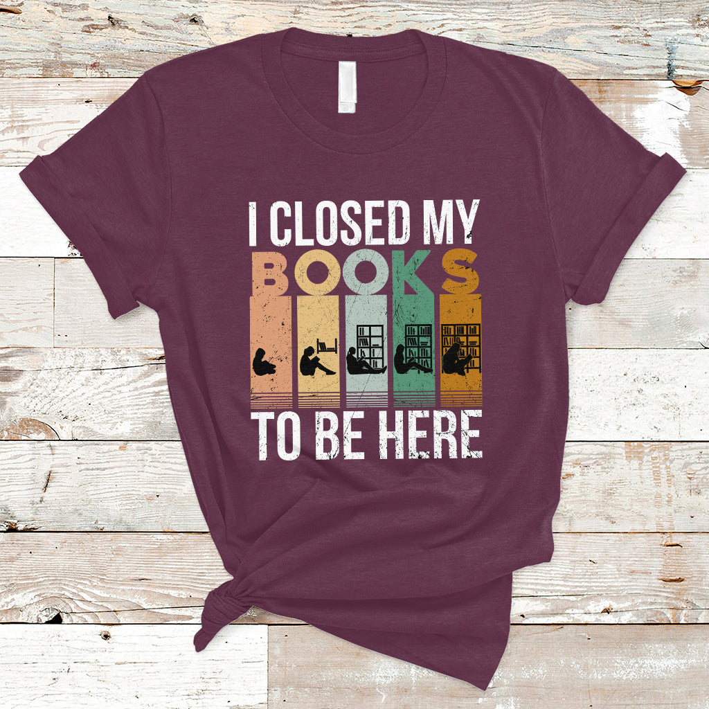 Reading Book T Shirt I Closed My Book To Be Here, Book Lovers TS05 - Wonder Print Shop