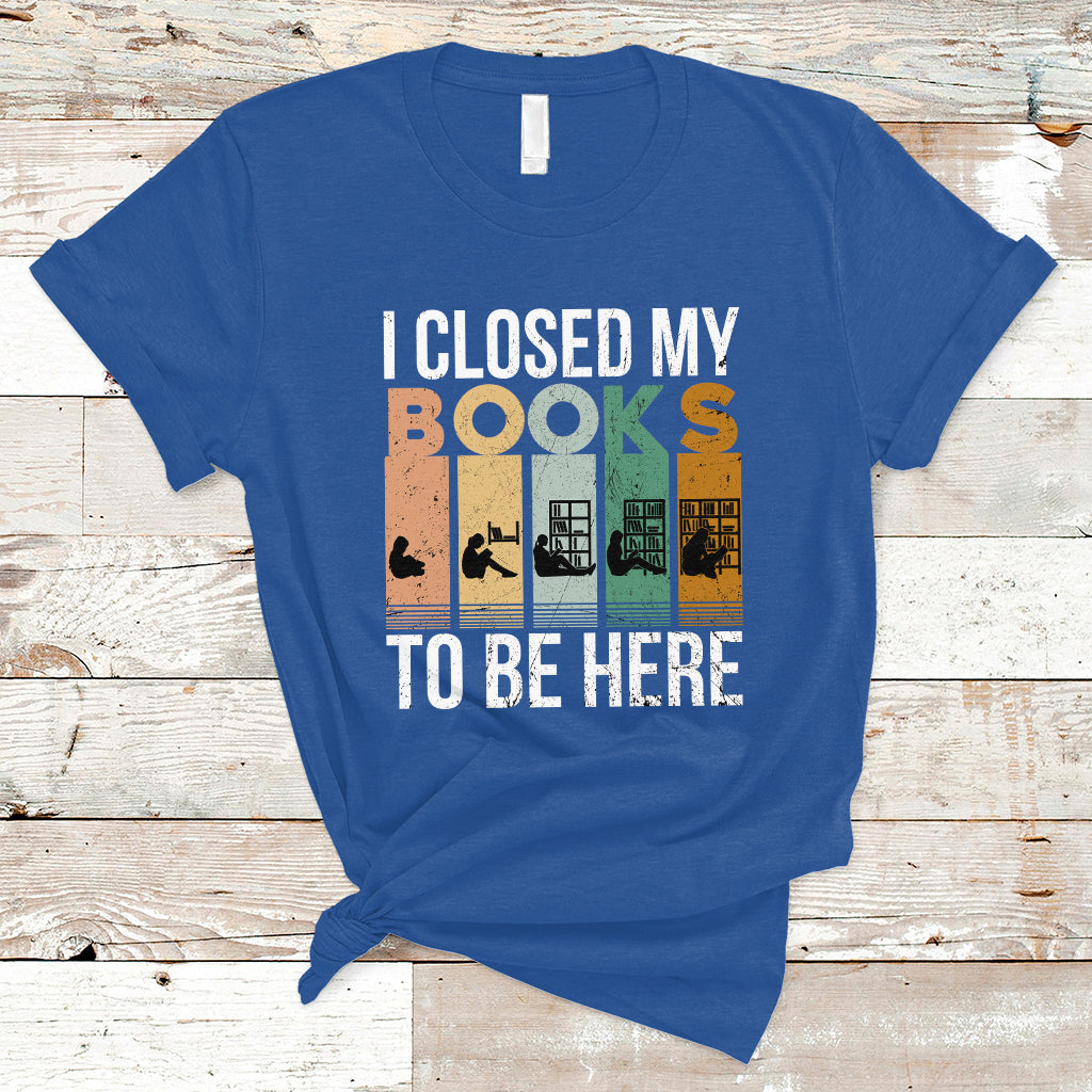 Reading Book T Shirt I Closed My Book To Be Here, Book Lovers TS05 - Wonder Print Shop
