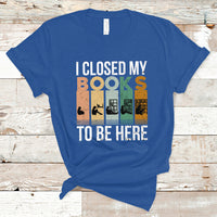 Reading Book T Shirt I Closed My Book To Be Here, Book Lovers TS05 - Wonder Print Shop
