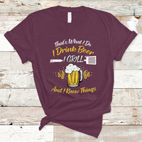 Beer Lover T Shirt That's What I Do I Drink I Grill And I Know Things, Funny Drinking TS05 - Wonder Print Shop