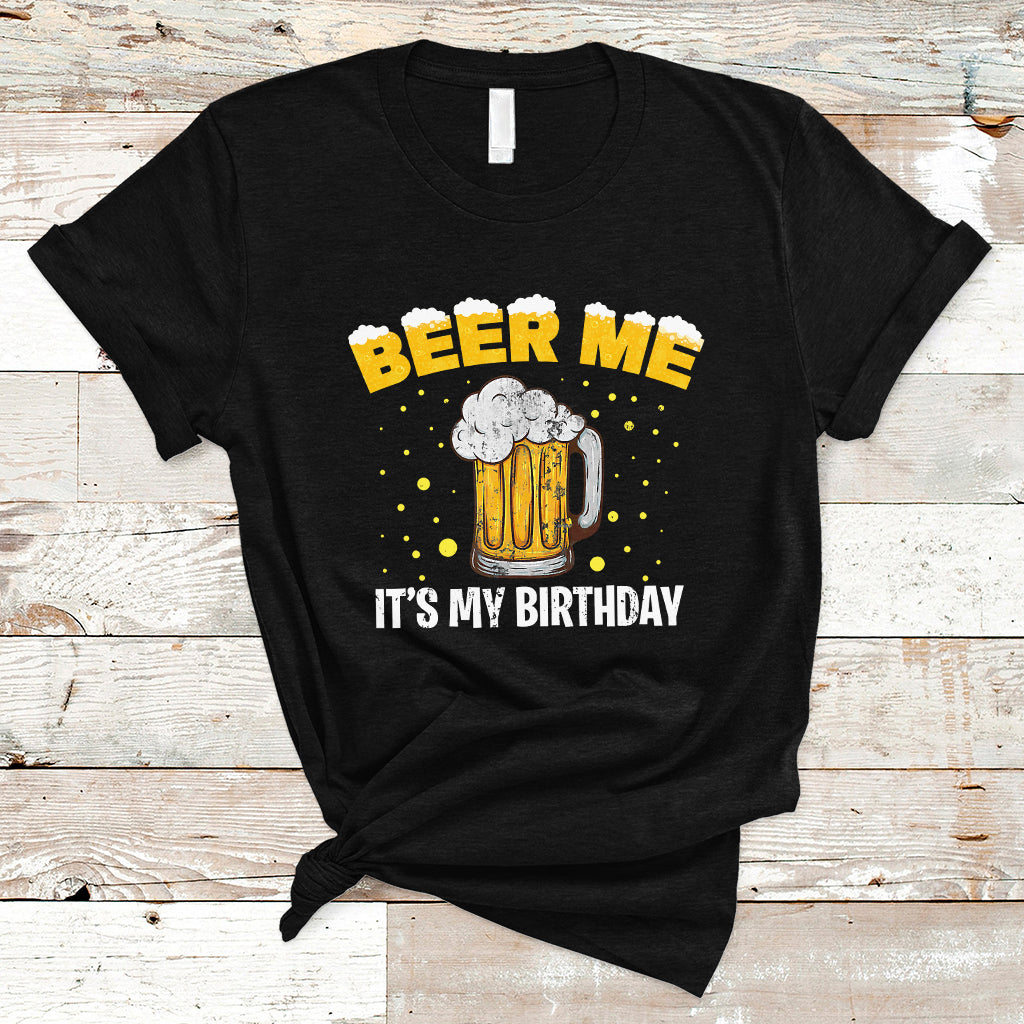 Beer Lover T Shirt Beer Me It's My Birthday, Funny Drinking Birthday Gift TS05 - Wonder Print Shop