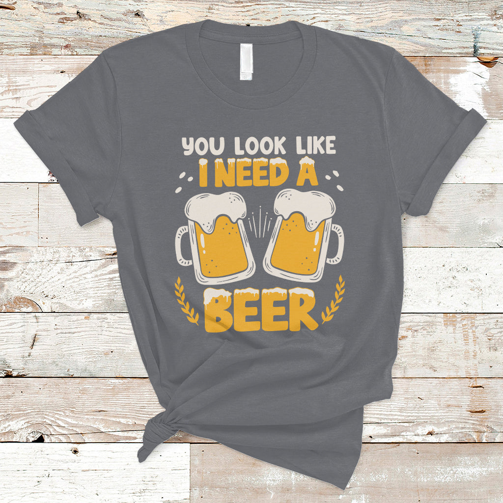 Beer Lover T Shirt You Look Like I Need A Beer, Funny Drinking TS05 - Wonder Print Shop
