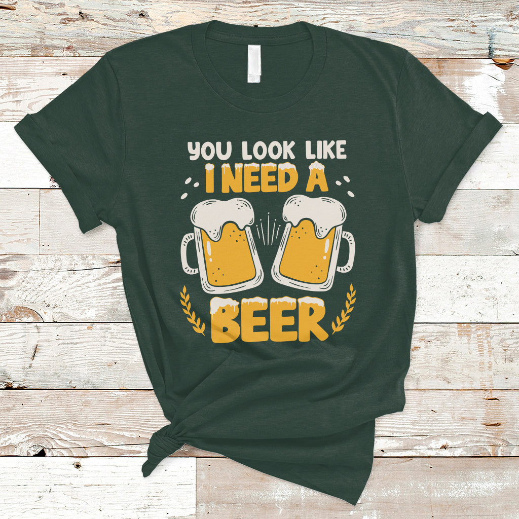 Beer Lover T Shirt You Look Like I Need A Beer, Funny Drinking TS05 - Wonder Print Shop