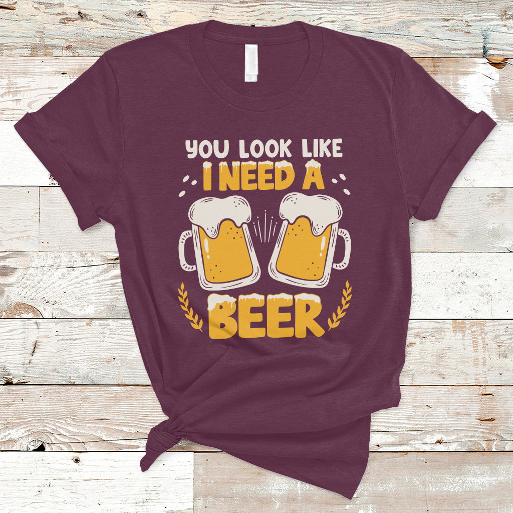 Beer Lover T Shirt You Look Like I Need A Beer, Funny Drinking TS05 - Wonder Print Shop