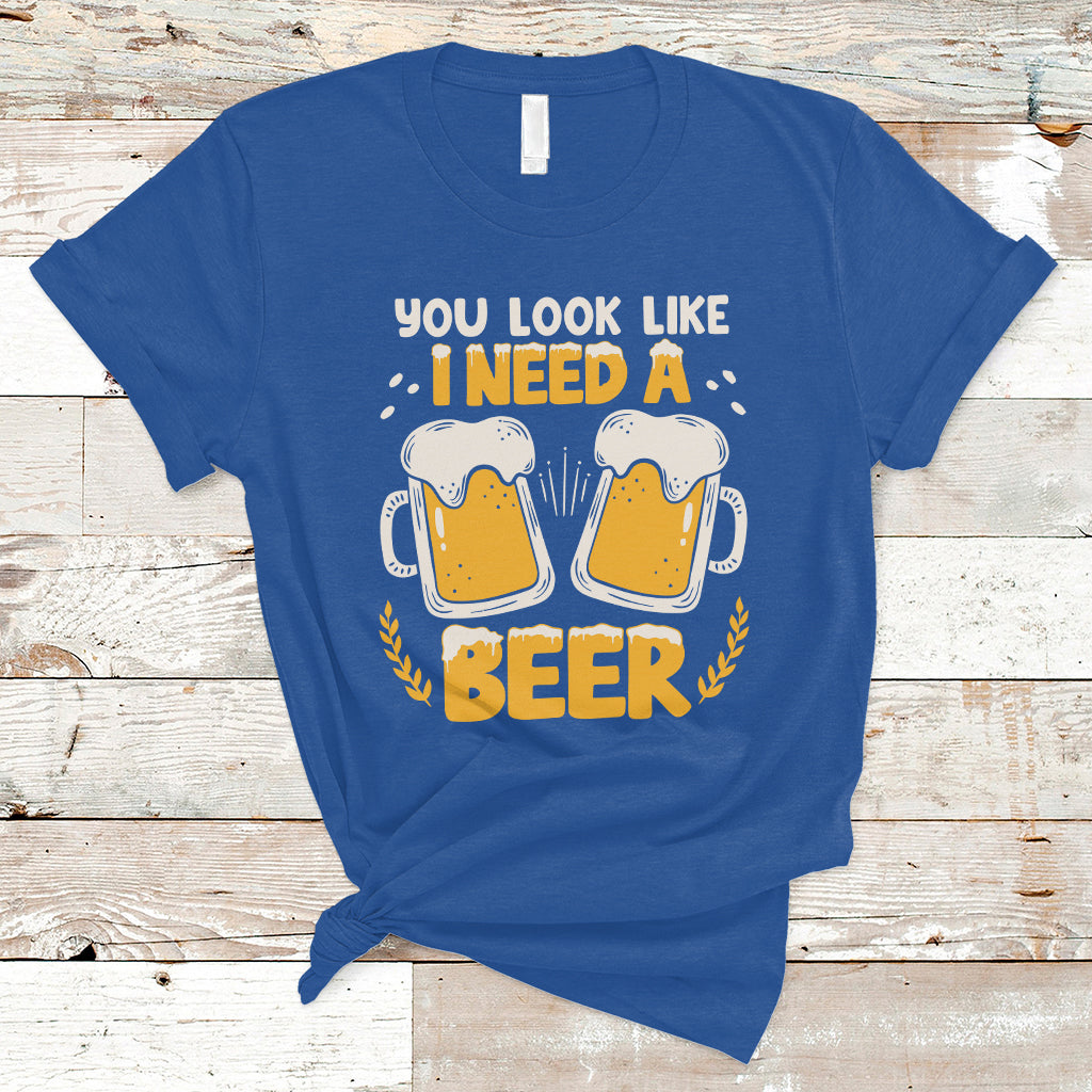Beer Lover T Shirt You Look Like I Need A Beer, Funny Drinking TS05 - Wonder Print Shop