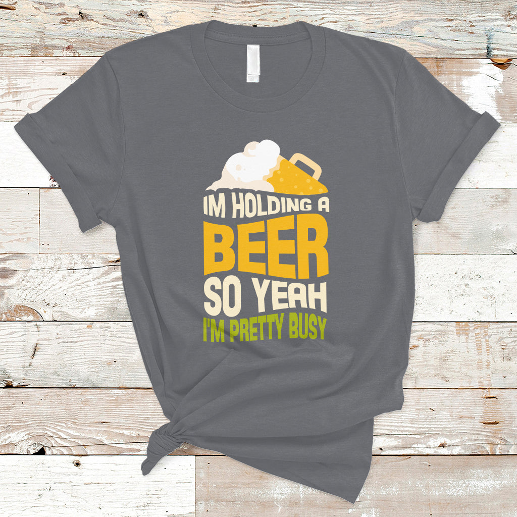 Beer Lover T Shirt I'm Holding A Beer So Yeah I'm Pretty Busy, Funny Drinking TS05 - Wonder Print Shop