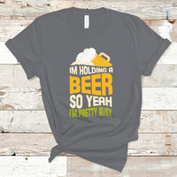 Beer Lover T Shirt I'm Holding A Beer So Yeah I'm Pretty Busy, Funny Drinking TS05 - Wonder Print Shop