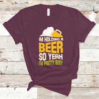 Beer Lover T Shirt I'm Holding A Beer So Yeah I'm Pretty Busy, Funny Drinking TS05 - Wonder Print Shop
