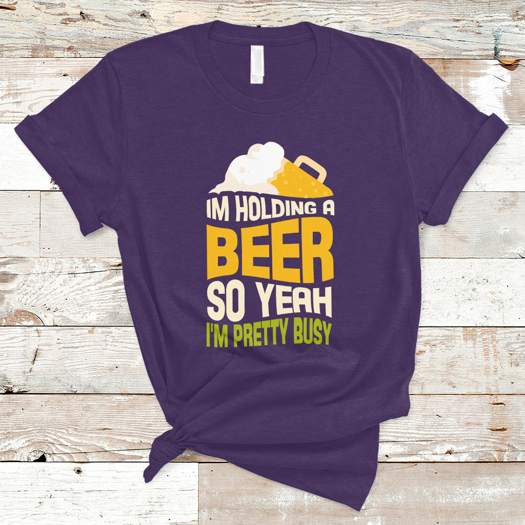 Beer Lover T Shirt I'm Holding A Beer So Yeah I'm Pretty Busy, Funny Drinking TS05 - Wonder Print Shop