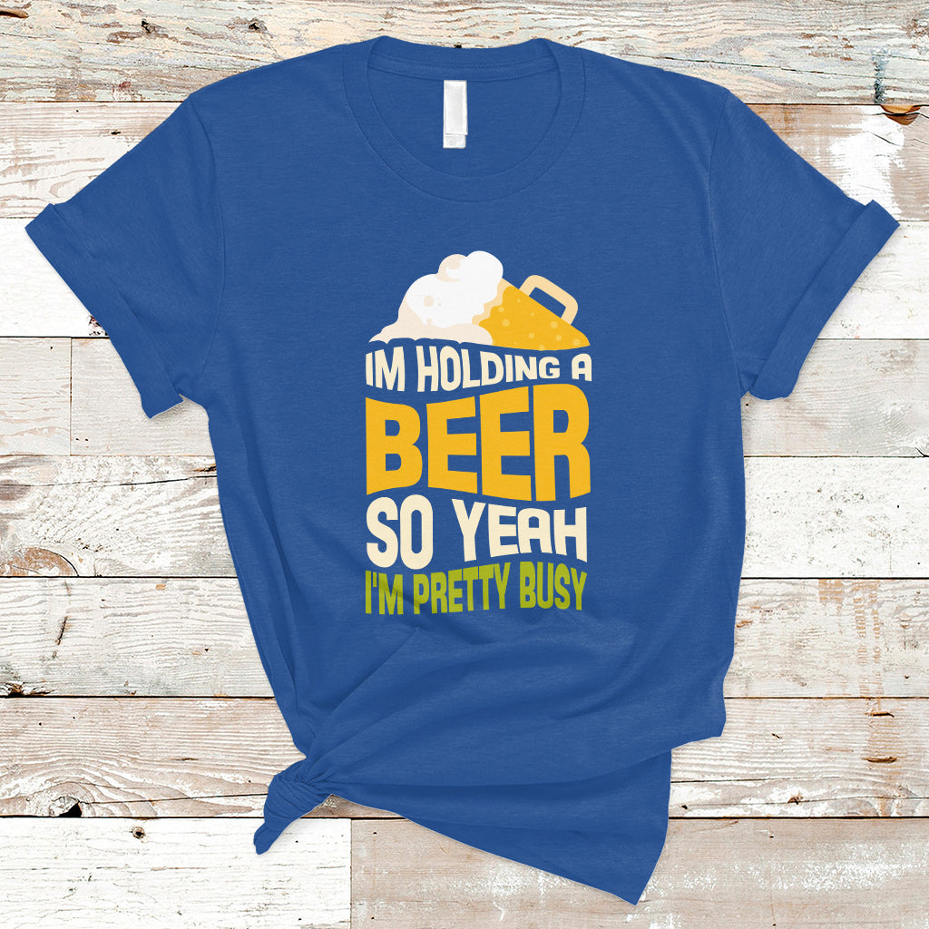 Beer Lover T Shirt I'm Holding A Beer So Yeah I'm Pretty Busy, Funny Drinking TS05 - Wonder Print Shop