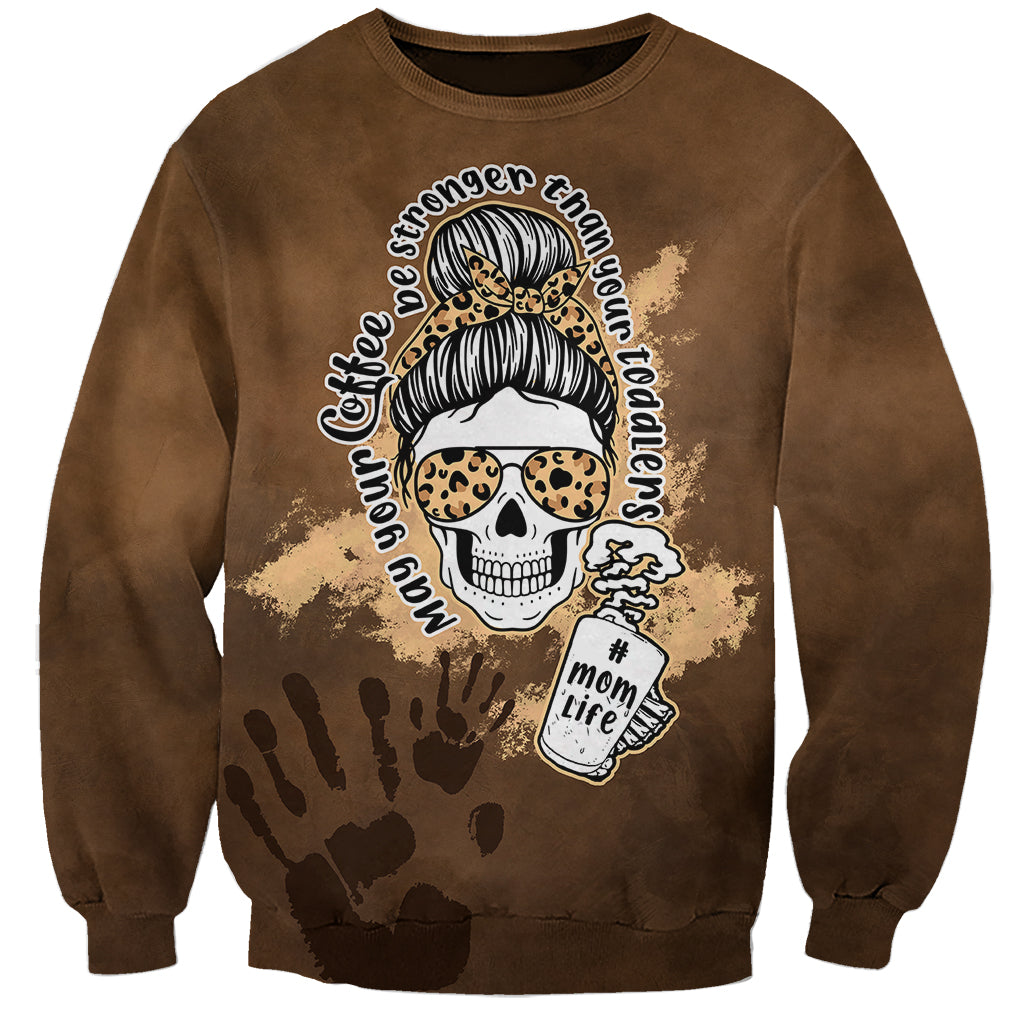Momlife Sweatshirt May Your Coffee Be Stronger Than Your Toddler TS07 - Wonder Print Shop