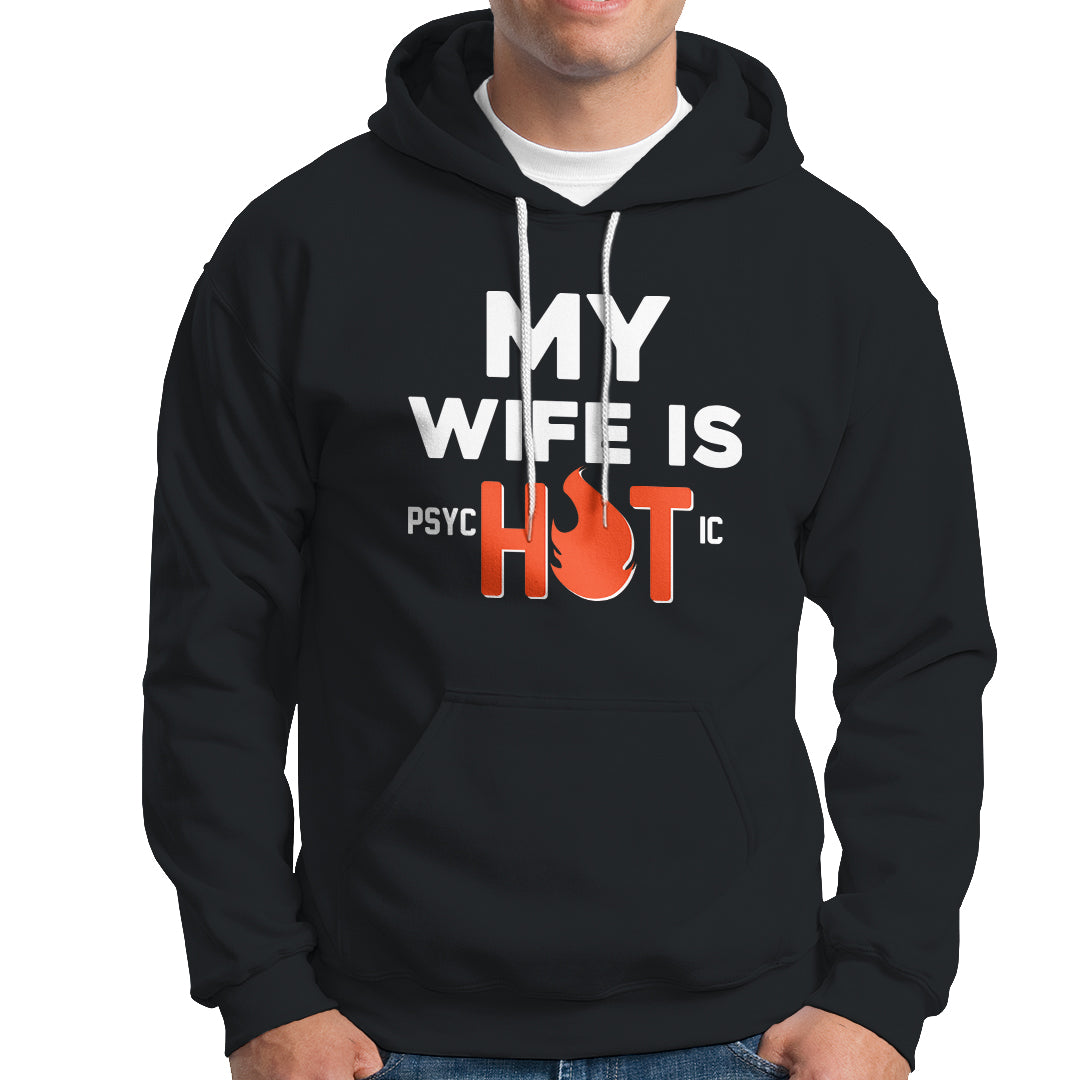 Funny Husband Hoodie My Wife Is Psychotic Shirt, Gift for Him, Anniversary Gift, Funny Husband TS08 - Wonder Print Shop