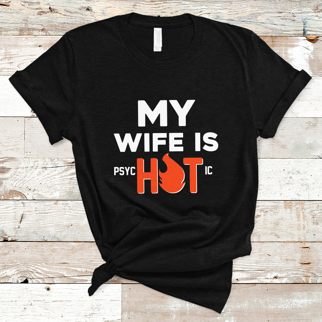 Funny Husband T Shirt My Wife Is Psychotic Shirt, Gift for Him, Anniversary Gift, Funny Husband TS08 - Wonder Print Shop